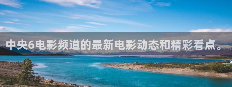 英超直播24直播网：中央6电影频道的最新电影动态和精彩看点。