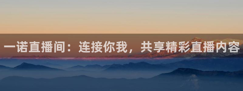 nba直播在线观看24直播网：一诺直播间：连接你我，共享精彩直播内容