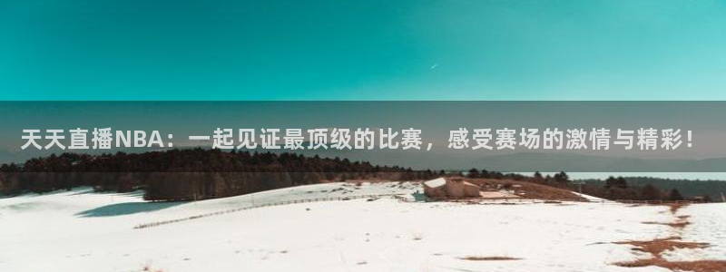 24直播nba直播：天天直播NBA：一起见证最顶级的比赛，感受赛场的激情与精彩！